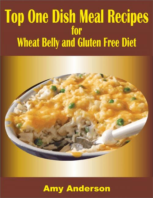 Cover of the book Top One Dish Meal Recipes for Wheat Belly and Gluten Free Diet by Amy Anderson, Lulu.com
