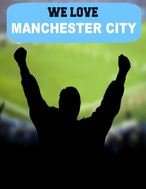 Cover of the book We Love Manchester City by Rick Masterson, Lulu.com