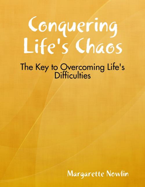 Cover of the book Conquering Life's Chaos: The Key to Overcoming Life's Difficulties by Margarette Nowlin, Lulu.com
