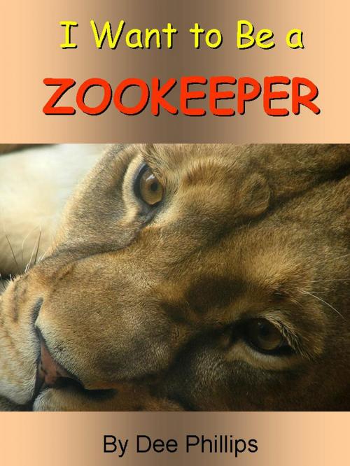 Cover of the book I Want to Be a ZooKeeper by Dee Phillips, Dee Phillips