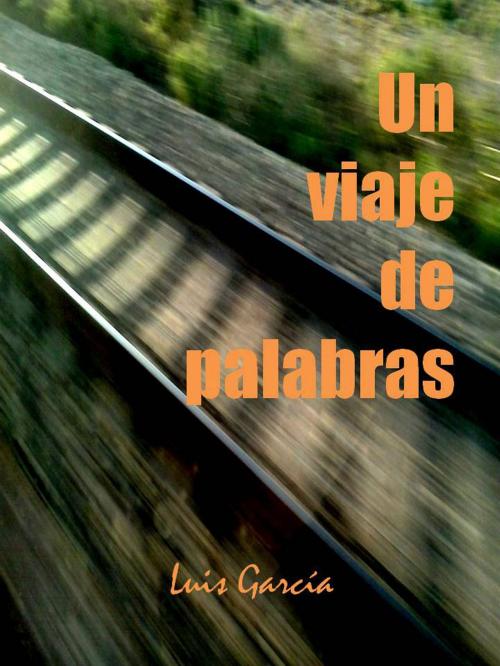 Cover of the book Un viaje de palabras by Luis Garcia, Luis Garcia