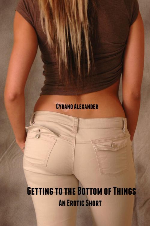 Cover of the book Getting to the Bottom of Things by Cyrano Alexander, Cyrano Alexander