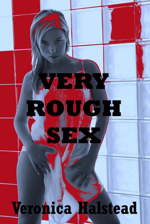 Cover of the book Very Rough Sex: Five Rough Sex Shorts by Veronica Halstead, Naughty Daydreams Press