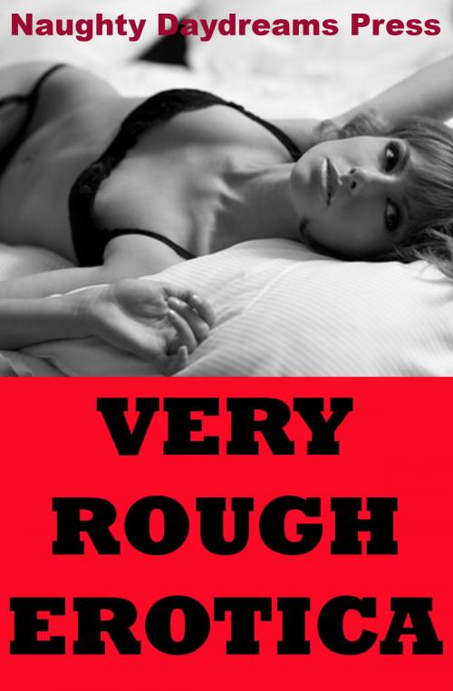 Cover of the book Very Rough Erotica (Five Hardcore Rough Sex Erotica Stories) by Naughty Daydreams Press, Naughty Daydreams Press