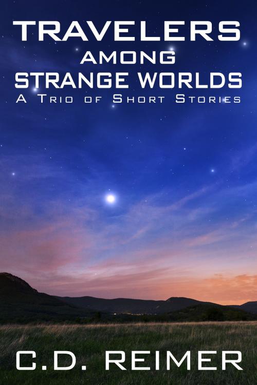 Cover of the book Travelers Among Strange Worlds (A Trio of Short Stories) by C.D. Reimer, C.D. Reimer