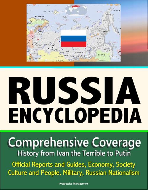 Cover of the book Russia Encyclopedia: Comprehensive Coverage - History from Ivan the Terrible to Putin, Official Reports and Guides, Economy, Society, Culture and People, Military, Russian Nationalism by Progressive Management, Progressive Management