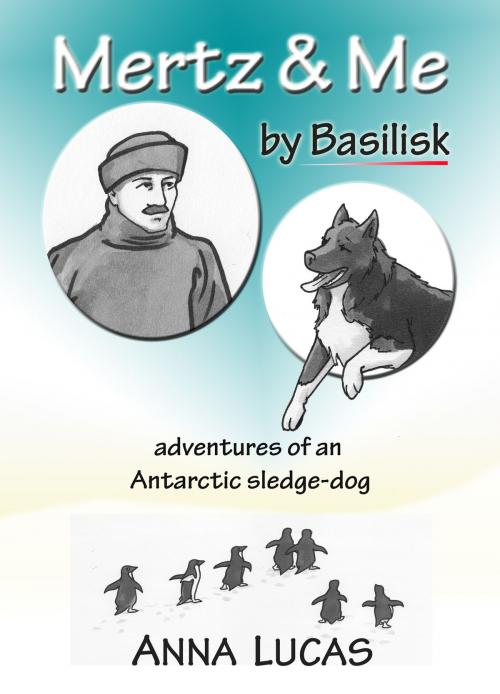 Cover of the book Mertz & Me, by Basilisk. Adventures of an Antarctic sledge-dog by Anna Lucas, Anna Lucas