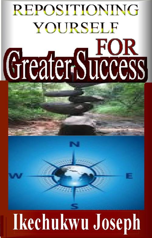 Cover of the book Repositioning Yourself for Greater Success (Creating Prosperity out of Adversity) by Ikechukwu Joseph, Ikechukwu Joseph