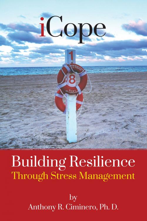 Cover of the book iCope: Building Resilience Through Stress Management by Anthony R. Ciminero, Ph. D., Anthony R. Ciminero, Ph. D.
