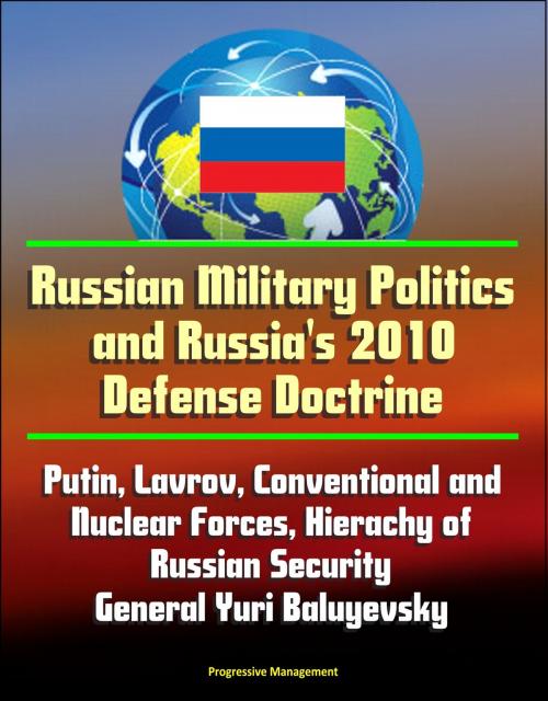 Cover of the book Russian Military Politics and Russia's 2010 Defense Doctrine: Putin, Lavrov, Conventional and Nuclear Forces, Hierachy of Russian Security, General Yuri Baluyevsky by Progressive Management, Progressive Management