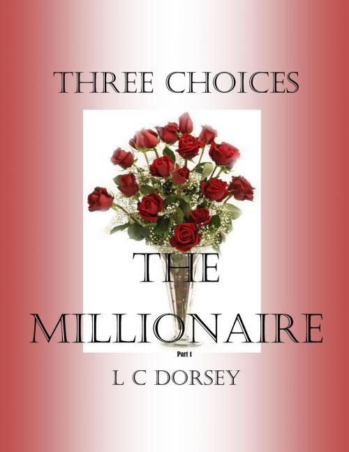 Cover of the book Three Choices The Millionaire (Pt 1) by L C Dorsey, L C Dorsey