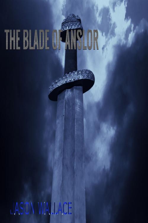 Cover of the book The Blade of Anslor by Jason Wallace, Jason Wallace