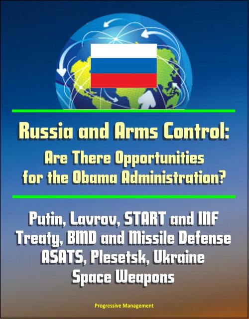 Cover of the book Russia and Arms Control: Are There Opportunities for the Obama Administration? Putin, Lavrov, START and INF Treaty, BMD and Missile Defense, ASATS, Plesetsk, Ukraine, Space Weapons by Progressive Management, Progressive Management