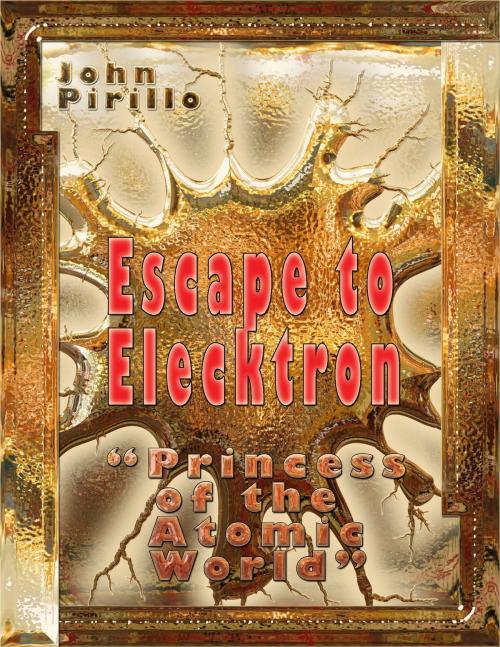 Cover of the book Escape to Elecktron, Princess of the Atomic World by John Pirillo, John Pirillo