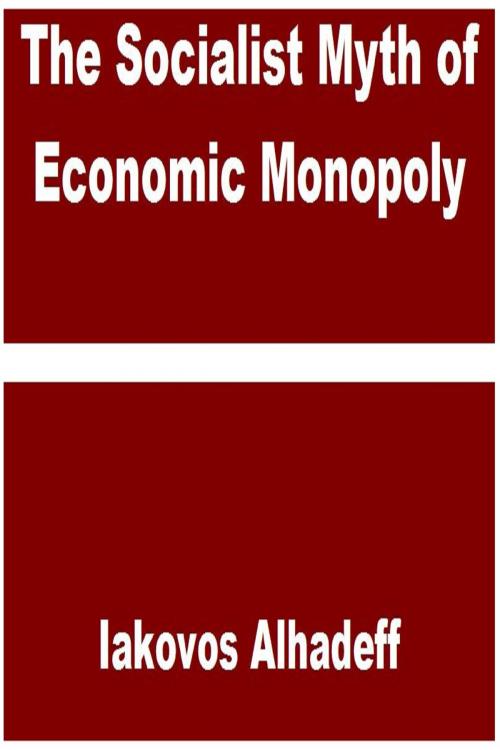 Cover of the book The Socialist Myth of Economic Monopoly by Iakovos Alhadeff, Iakovos Alhadeff