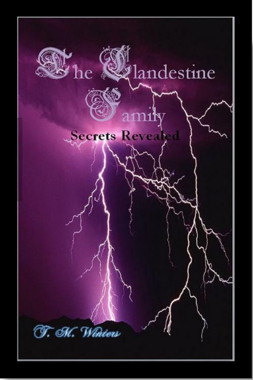Cover of the book The Clandestine Famliy Secrets Revealed by T. M. Winters, T. M. Winters