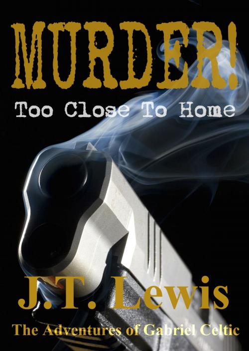 Cover of the book Murder! Too Close To Home by J.T. Lewis, J.T. Lewis