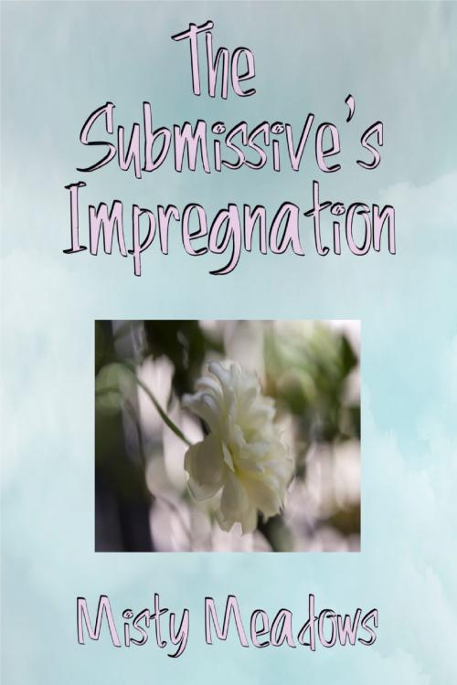 Cover of the book The Submissive's Impregnation (Impregnation, Dominant Man) by Misty Meadows, Misty Meadows