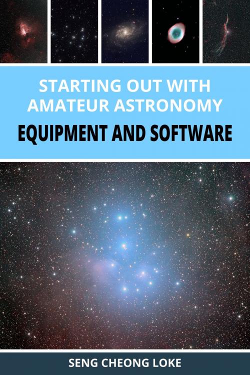 Cover of the book Starting Out with Amateur Astronomy: Equipment and Software by Seng Cheong Loke, Seng Cheong Loke