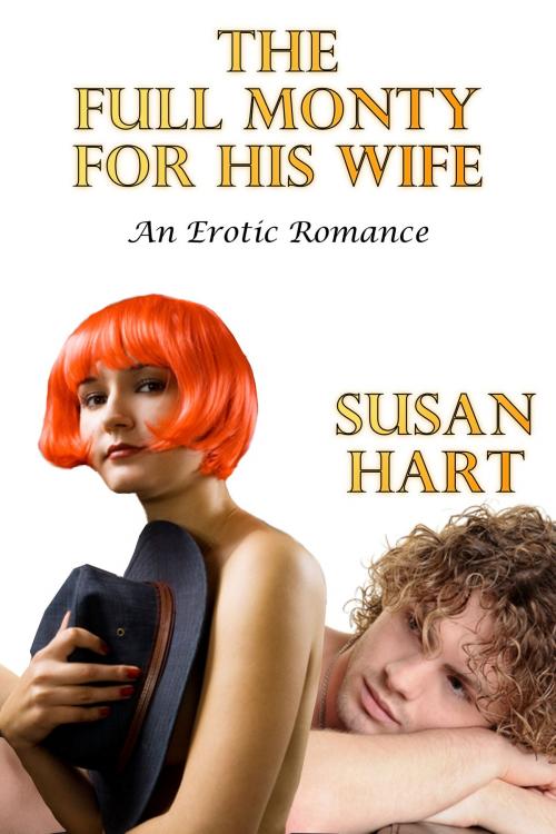 Cover of the book The Full Monty For His Wife: An Erotic Romance by Susan Hart, Susan Hart