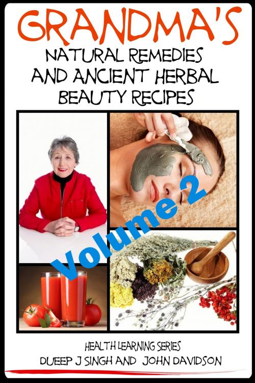 Cover of the book Grandma’s Natural Remedies and Ancient Herbal Beauty Recipes: Natural Remedies and Beauty Recipes From Your Kitchen And Garden by Dueep Jyot Singh, John Davidson, JD-Biz Corp Publishing