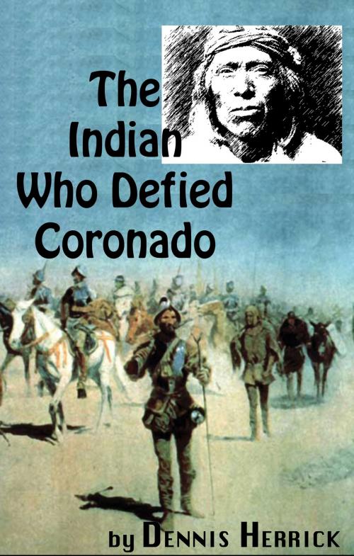 Cover of the book The Indian Who Defied Coronado by Dennis Herrick, Dennis Herrick