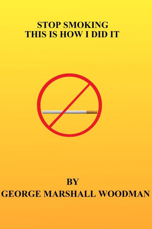 Cover of the book Stop Smoking: This is How I Did It by George Marshall Woodman, George Marshall Woodman