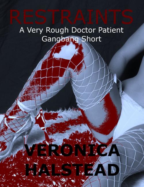 Cover of the book Restraints: A Very Rough Doctor Patient Gangbang Short by Veronica Halstead, Naughty Daydreams Press