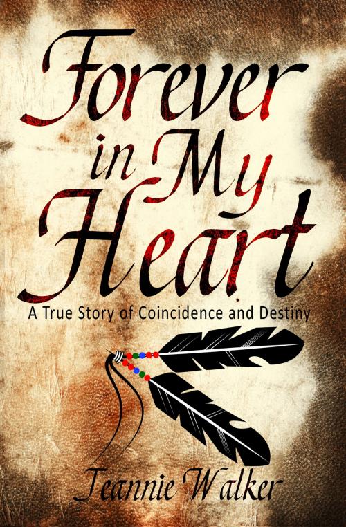 Cover of the book Forever in My Heart: A True Story of Coincidence and Destiny by Jeannie Walker, Jeannie Walker