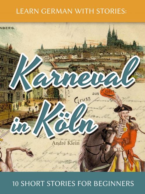 Cover of the book Learn German with Stories: Karneval in Köln – 10 Short Stories for Beginners by André Klein, André Klein