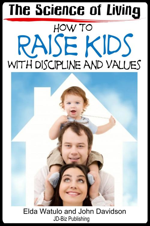 Cover of the book The Science of Living: How to Raise Kids With Discipline and Values by Elda Watulo, John Davidson, JD-Biz Corp Publishing