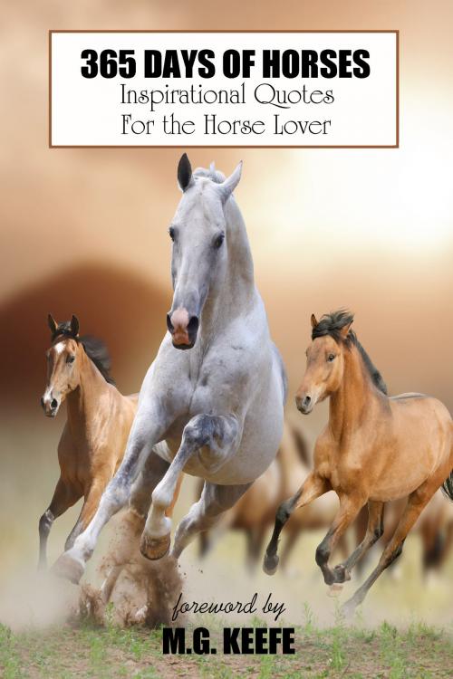 Cover of the book 365 Days of Horses: Inspirational Quotes for the Horse Lover by MG Keefe, Hot Tropica Books