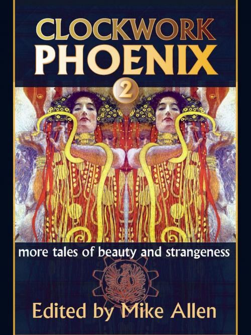 Cover of the book Clockwork Phoenix 2: More Tales of Beauty and Strangeness by Mike Allen, Mike Allen