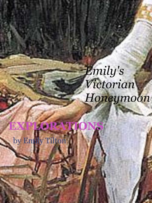 Cover of the book Explorations: Emily's Victorian Honeymoon by Emily Tilton, Emily Tilton
