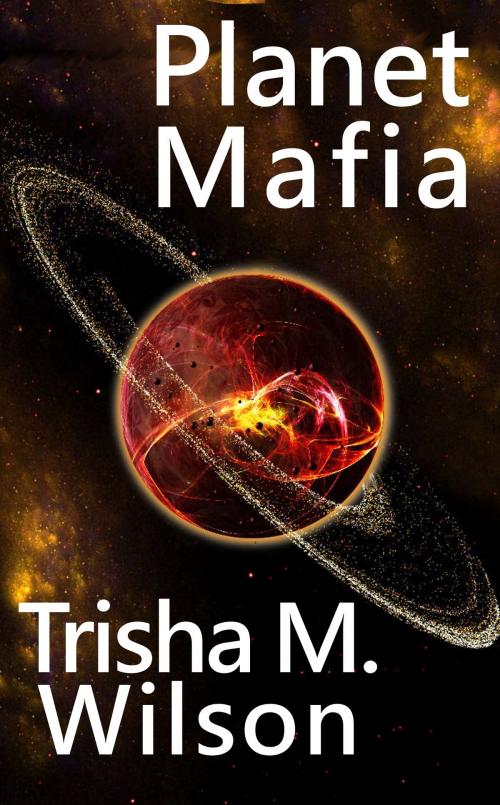 Cover of the book Planet Mafia by Trisha M. Wilson, Trisha M. Wilson