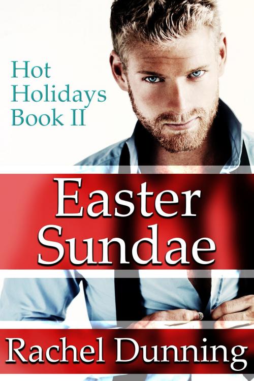 Cover of the book Easter Sundae (Hot Holidays Series Book Two) by Rachel Dunning, Rachel Dunning