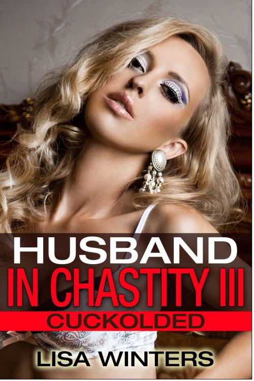 Cover of the book Husband In Chastity III: Cuckolded by Lisa Winters, Winters-Marazza Publishing