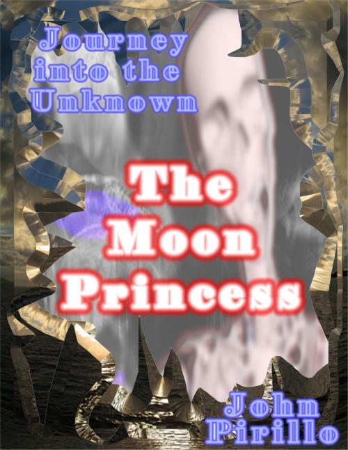 Cover of the book Journey into the Unknown, The Moon Princess by John Pirillo, John Pirillo