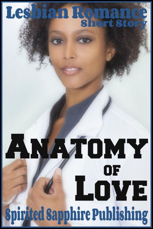 Cover of the book Lesbian Romance: Anatomy of Love by Spirited Sapphire Publishing, Spirited Sapphire Publishing