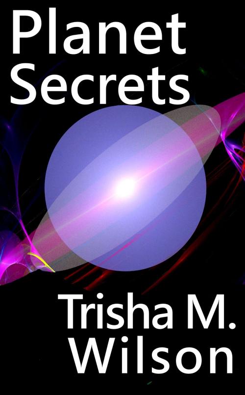 Cover of the book Planet Secrets by Trisha M. Wilson, Trisha M. Wilson