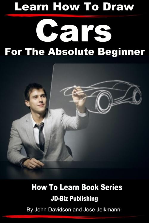 Cover of the book Learn How to Draw Cars For the Absolute Beginner by Jose Jelkmann, JD-Biz Corp Publishing