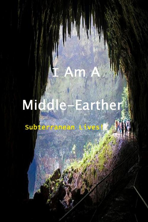 Cover of the book I Am a Middle-Earther: Subterranean Lives! by The Abbotts, The Abbotts