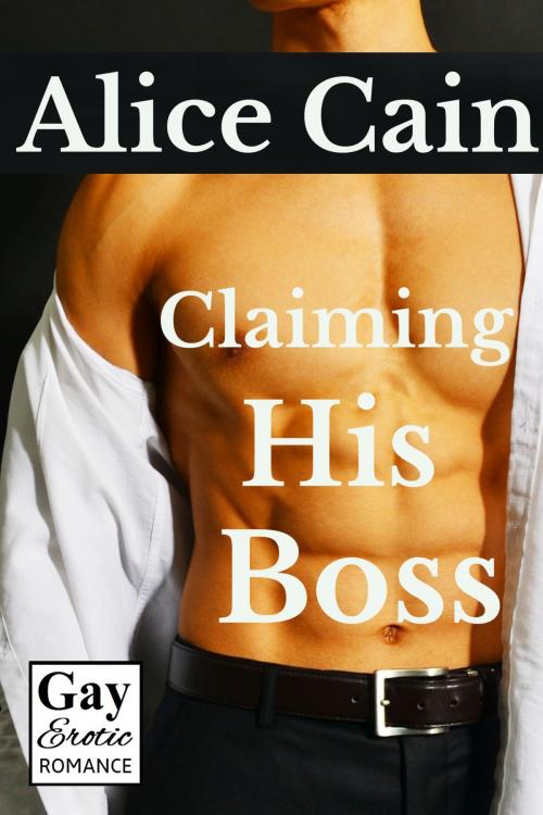 Cover of the book Claiming His Boss [Erotic gay romance] by Alice Cain, Alice Cain
