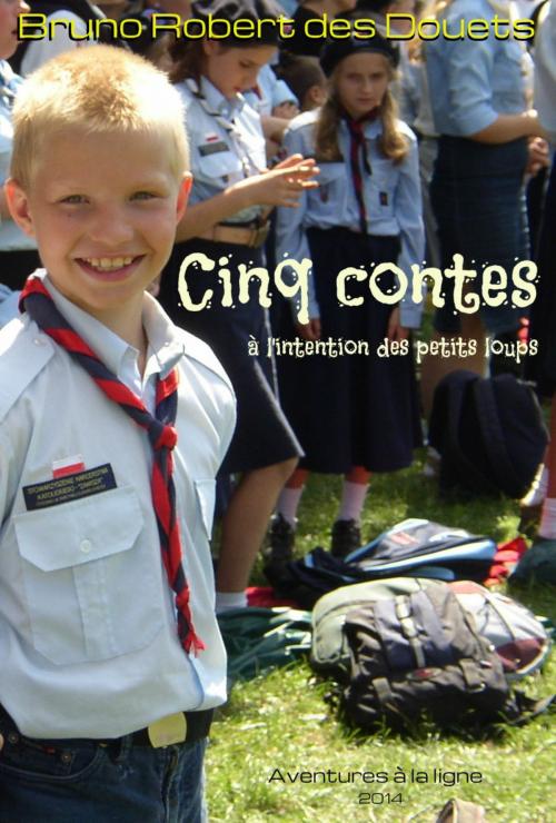 Cover of the book Cinq contes à l'intention des petits loups by Bruno Robert des Douets, Bruno Robert des Douets