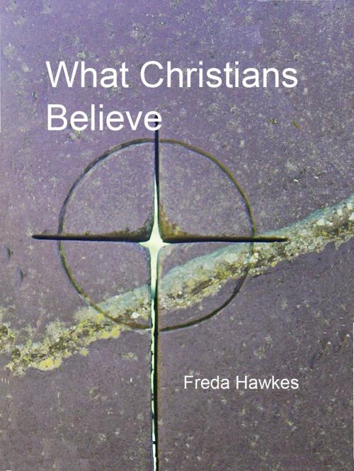 Cover of the book What Christians Believe by Freda Hawkes, Freda Hawkes