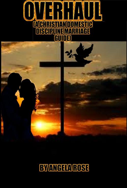 Cover of the book Overhaul (A Christian Domestic Discipline Marriage Guide) by Angela Rose, Angela Rose
