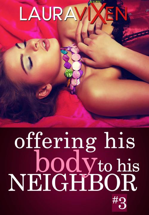 Cover of the book Offering his Body to his Neighbor: Book 3 - First Time Sex by Laura Vixen, Gold Crown
