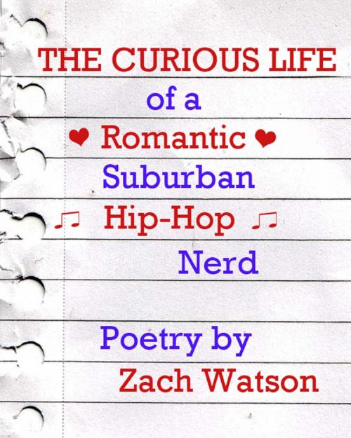 Cover of the book The Curious Life of a Romantic Suburban Hip Hop Nerd by Zach Watson, Zach Watson