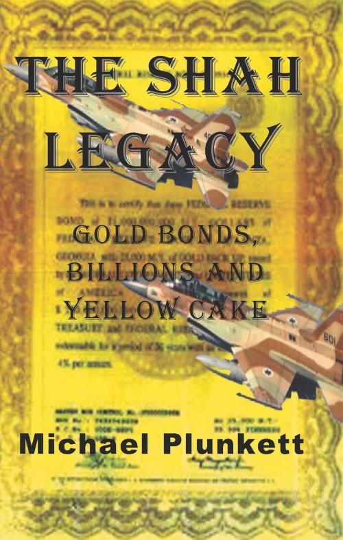 Cover of the book The Shah Legacy: Gold Bonds, Billions and Yellow Cake by Michael Plunkett, A-Argus Better Book Publishers