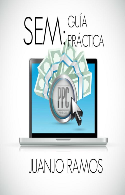 Cover of the book SEM: Guía práctica by Juanjo Ramos, Juanjo Ramos
